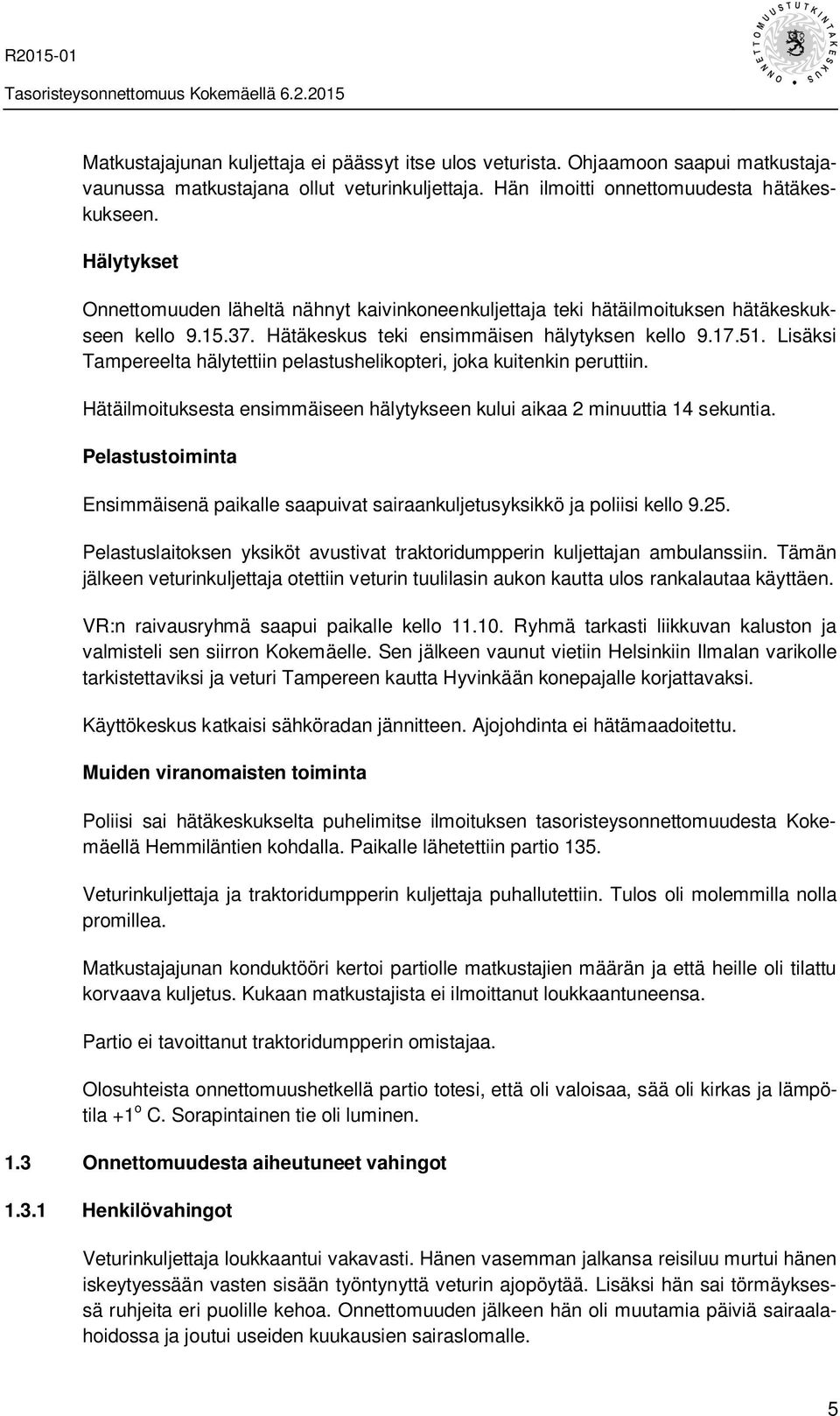 Lisäksi Tampereelta hälytettiin pelastushelikopteri, joka kuitenkin peruttiin. Hätäilmoituksesta ensimmäiseen hälytykseen kului aikaa 2 minuuttia 14 sekuntia.