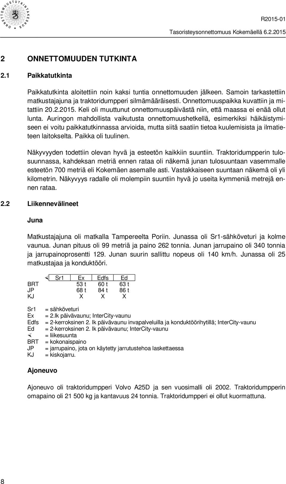 Auringon mahdollista vaikutusta onnettomuushetkellä, esimerkiksi häikäistymiseen ei voitu paikkatutkinnassa arvioida, mutta siitä saatiin tietoa kuulemisista ja ilmatieteen laitokselta.