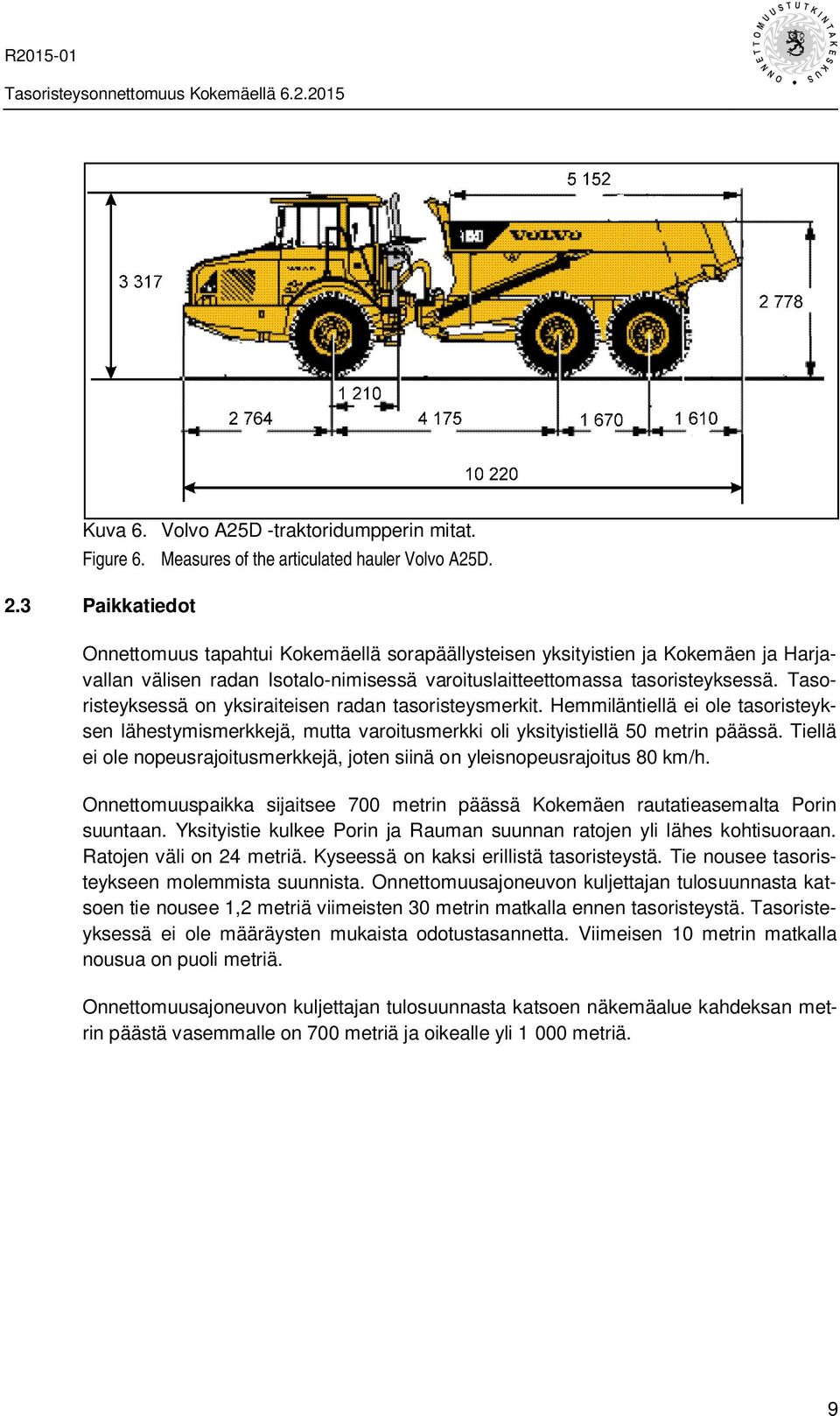 Tasoristeyksessä on yksiraiteisen radan tasoristeysmerkit. Hemmiläntiellä ei ole tasoristeyksen lähestymismerkkejä, mutta varoitusmerkki oli yksityistiellä 50 metrin päässä.