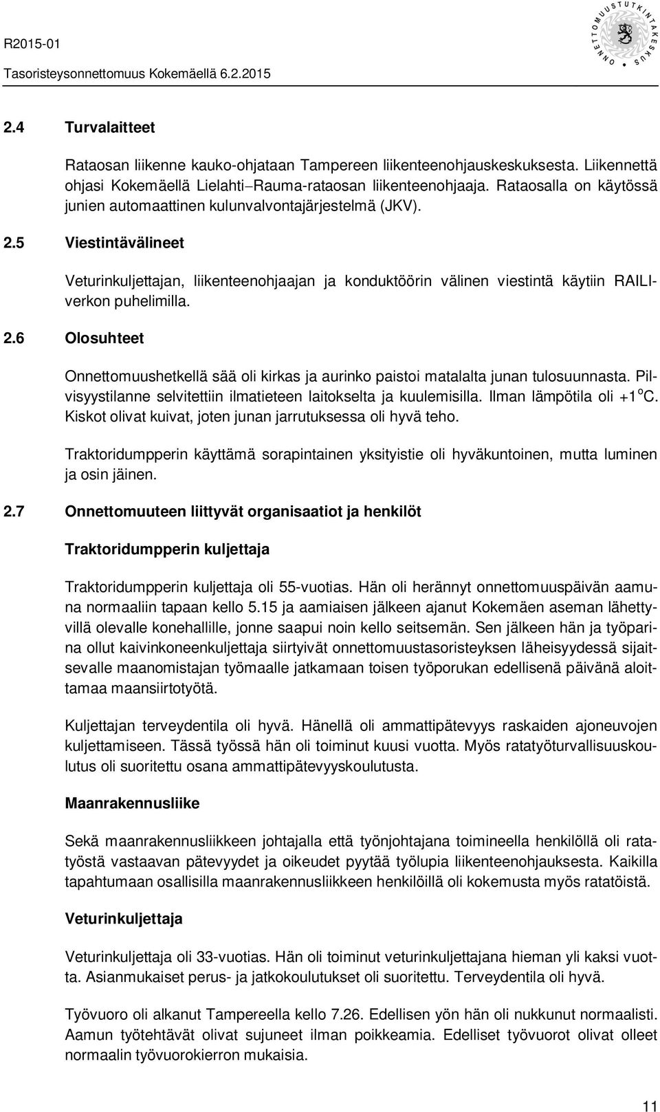 5 Viestintävälineet Veturinkuljettajan, liikenteenohjaajan ja konduktöörin välinen viestintä käytiin RAILIverkon puhelimilla. 2.