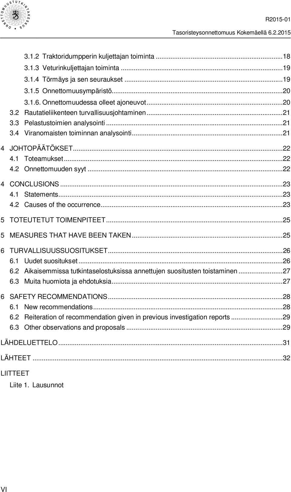 1 Toteamukset... 22 4.2 Onnettomuuden syyt... 22 4 CONCLUSIONS... 23 4.1 Statements... 23 4.2 Causes of the occurrence... 23 5 TOTEUTETUT TOIMENPITEET... 25 5 MEASURES THAT HAVE BEEN TAKEN.