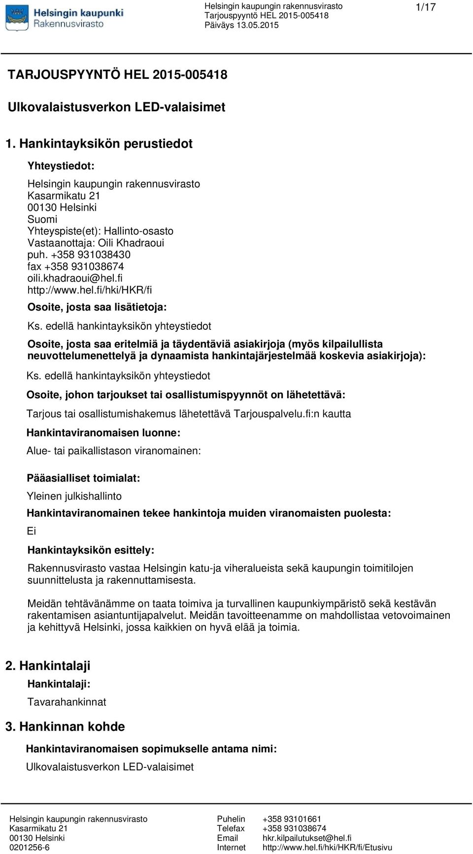 edellä hankintayksikön yhteystiedot Osoite, josta saa eritelmiä ja täydentäviä asiakirjoja (myös kilpailullista neuvottelumenettelyä ja dynaamista hankintajärjestelmää koskevia asiakirjoja): Ks.