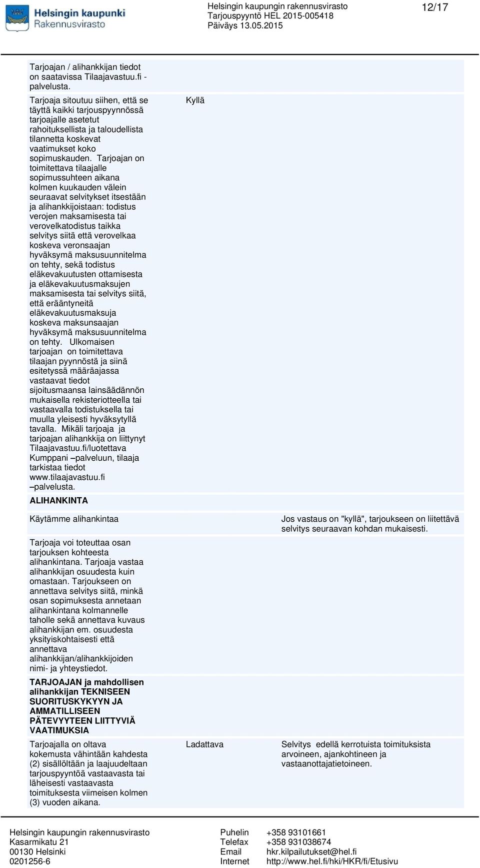 Tarjoajan on toimitettava tilaajalle sopimussuhteen aikana kolmen kuukauden välein seuraavat selvitykset itsestään ja alihankkijoistaan: todistus verojen maksamisesta tai verovelkatodistus taikka