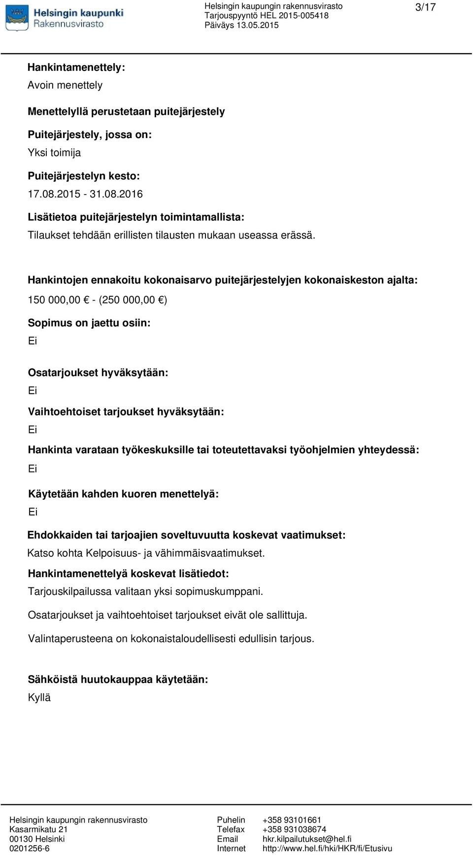 Hankintojen ennakoitu kokonaisarvo puitejärjestelyjen kokonaiskeston ajalta: 150 000,00 - (250 000,00 ) Sopimus on jaettu osiin: Osatarjoukset hyväksytään: Vaihtoehtoiset tarjoukset hyväksytään: