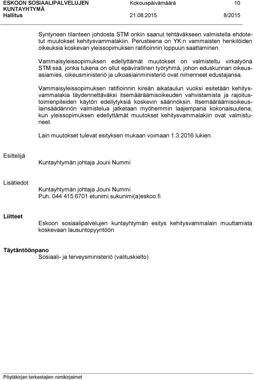 Vammaisyleissopimuksen edellyttämät muutokset on valmisteltu virkatyönä STM:ssä, jonka tukena on ollut epävirallinen työryhmä, johon eduskunnan oikeusasiamies, oikeusministeriö ja