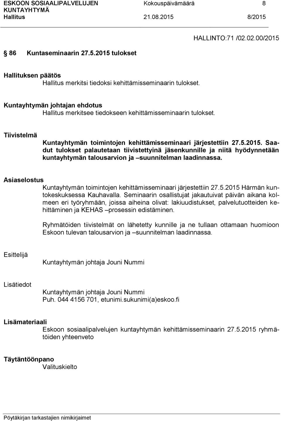 Saadut tulokset palautetaan tiivistettyinä jäsenkunnille ja niitä hyödynnetään kuntayhtymän talousarvion ja suunnitelman laadinnassa.