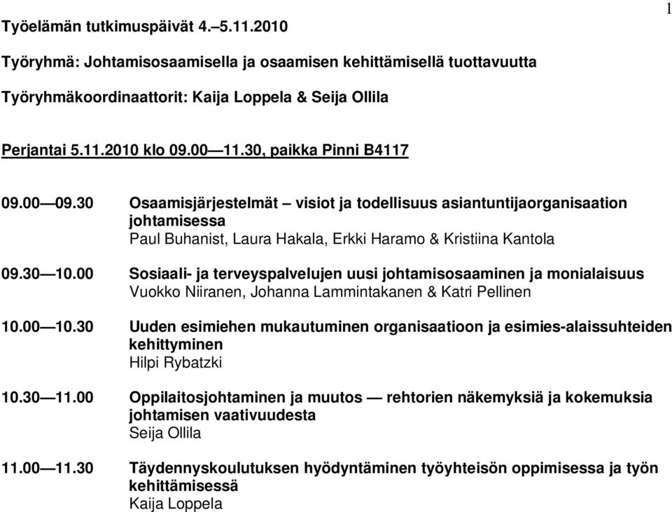 00 Sosiaali- ja terveyspalvelujen uusi johtamisosaaminen ja monialaisuus Vuokko Niiranen, Johanna Lammintakanen & Katri Pellinen 10.00 10.