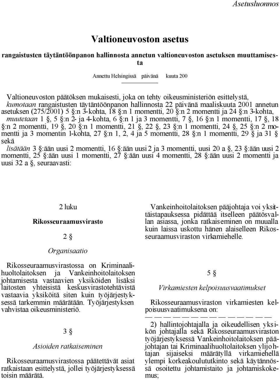 :n 2 momentti ja 24 :n 3-kohta, muutetaan 1, 5 :n 2- ja 4-kohta, 6 :n 1 ja 3 momentti, 7, 16 :n 1 momentti, 17, 18 :n 2 momentti, 19, 20 :n 1 momentti, 21, 22, 23 :n 1 momentti, 24, 25 :n 2 momentti