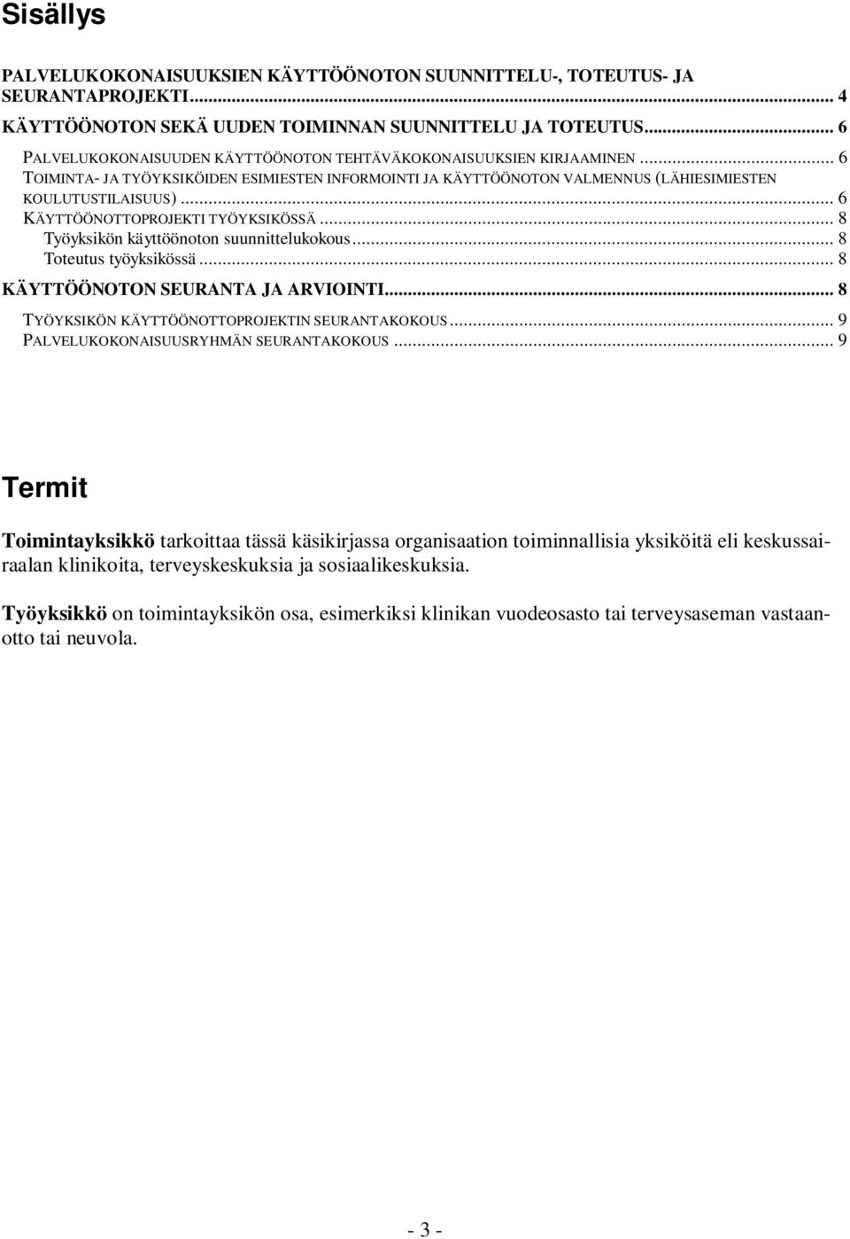 .. 6 KÄYTTÖÖNOTTOPROJEKTI TYÖYKSIKÖSSÄ... 8 Työyksikön käyttöönoton suunnittelukokous... 8 Toteutus työyksikössä... 8 KÄYTTÖÖNOTON SEURANTA JA ARVIOINTI.