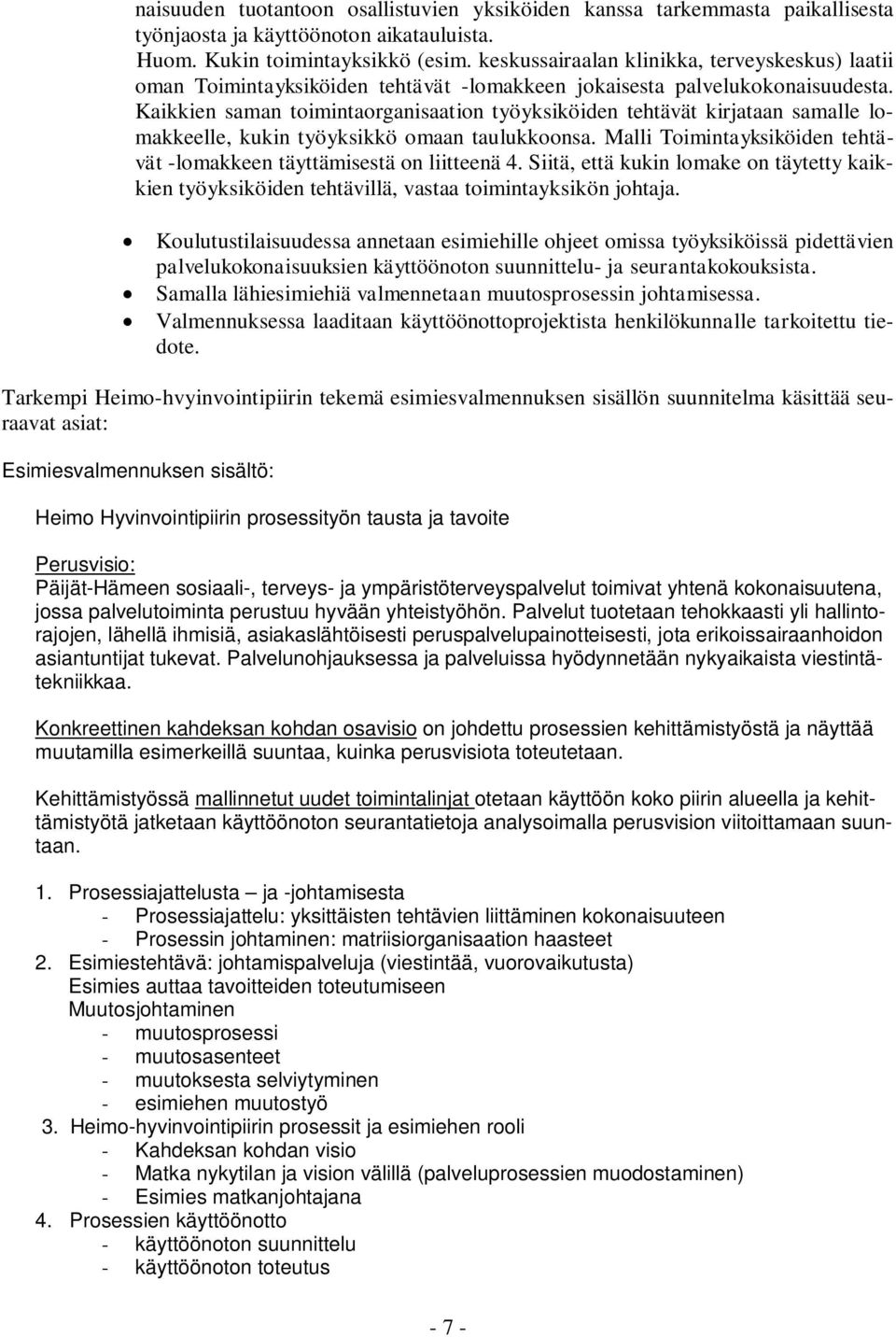 Kaikkien saman toimintaorganisaation työyksiköiden tehtävät kirjataan samalle lomakkeelle, kukin työyksikkö omaan taulukkoonsa.