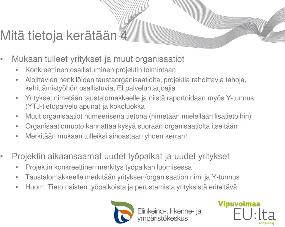 tietona (nimetään mielellään lisätietoihin) Organisaatiomuoto kannattaa kysyä suoraan organisaatiolta itseltään Merkitään mukaan tulleiksi ainoastaan yhden kerran!