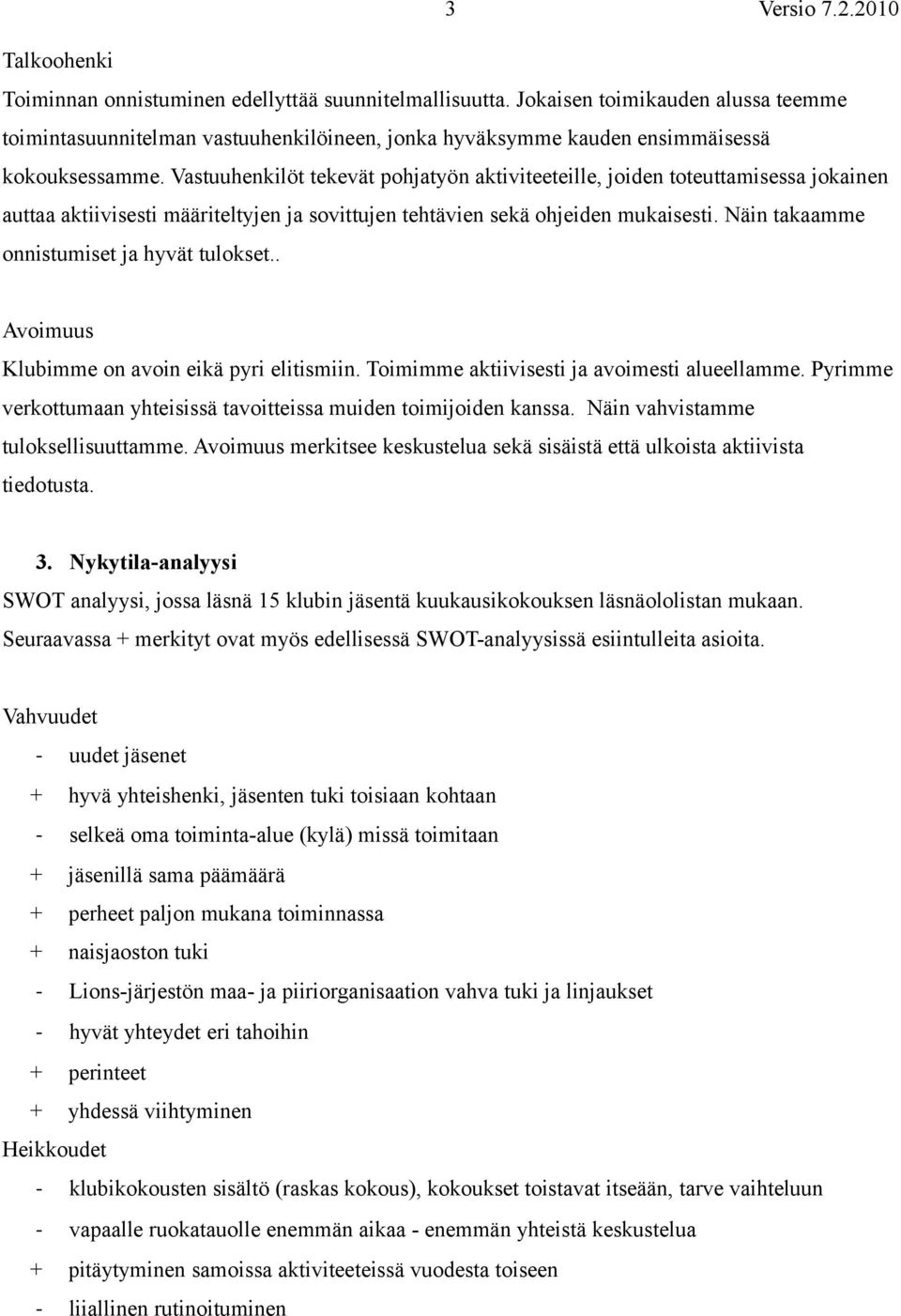 Vastuuhenkilöt tekevät pohjatyön aktiviteeteille, joiden toteuttamisessa jokainen auttaa aktiivisesti määriteltyjen ja sovittujen tehtävien sekä ohjeiden mukaisesti.