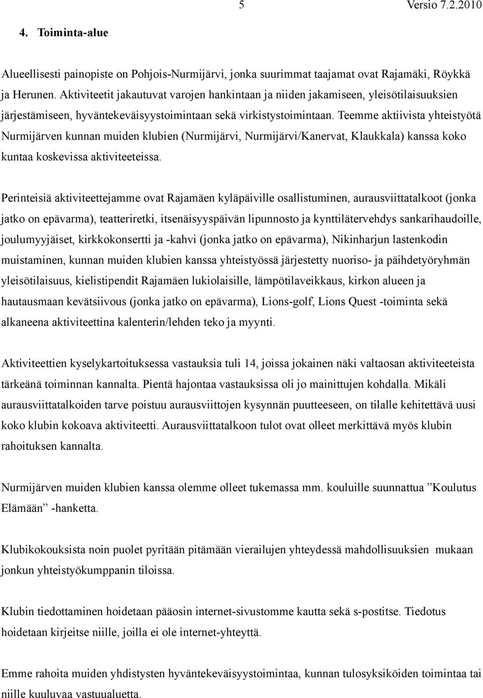 Teemme aktiivista yhteistyötä Nurmijärven kunnan muiden klubien (Nurmijärvi, Nurmijärvi/Kanervat, Klaukkala) kanssa koko kuntaa koskevissa aktiviteeteissa.