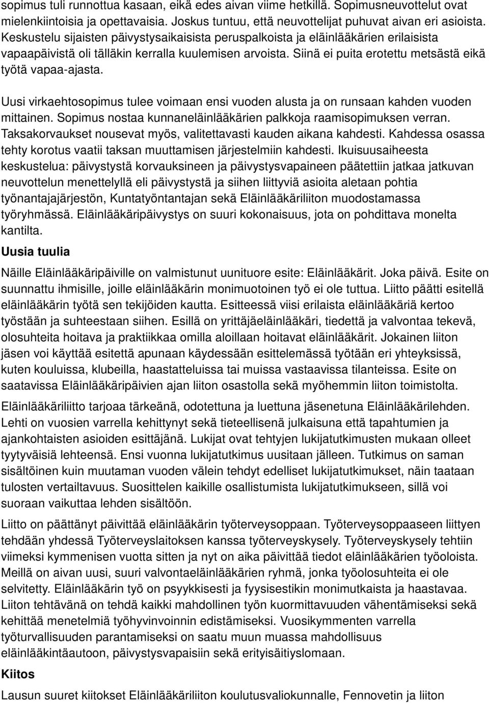 Uusi virkaehtosopimus tulee voimaan ensi vuoden alusta ja on runsaan kahden vuoden mittainen. Sopimus nostaa kunnaneläinlääkärien palkkoja raamisopimuksen verran.