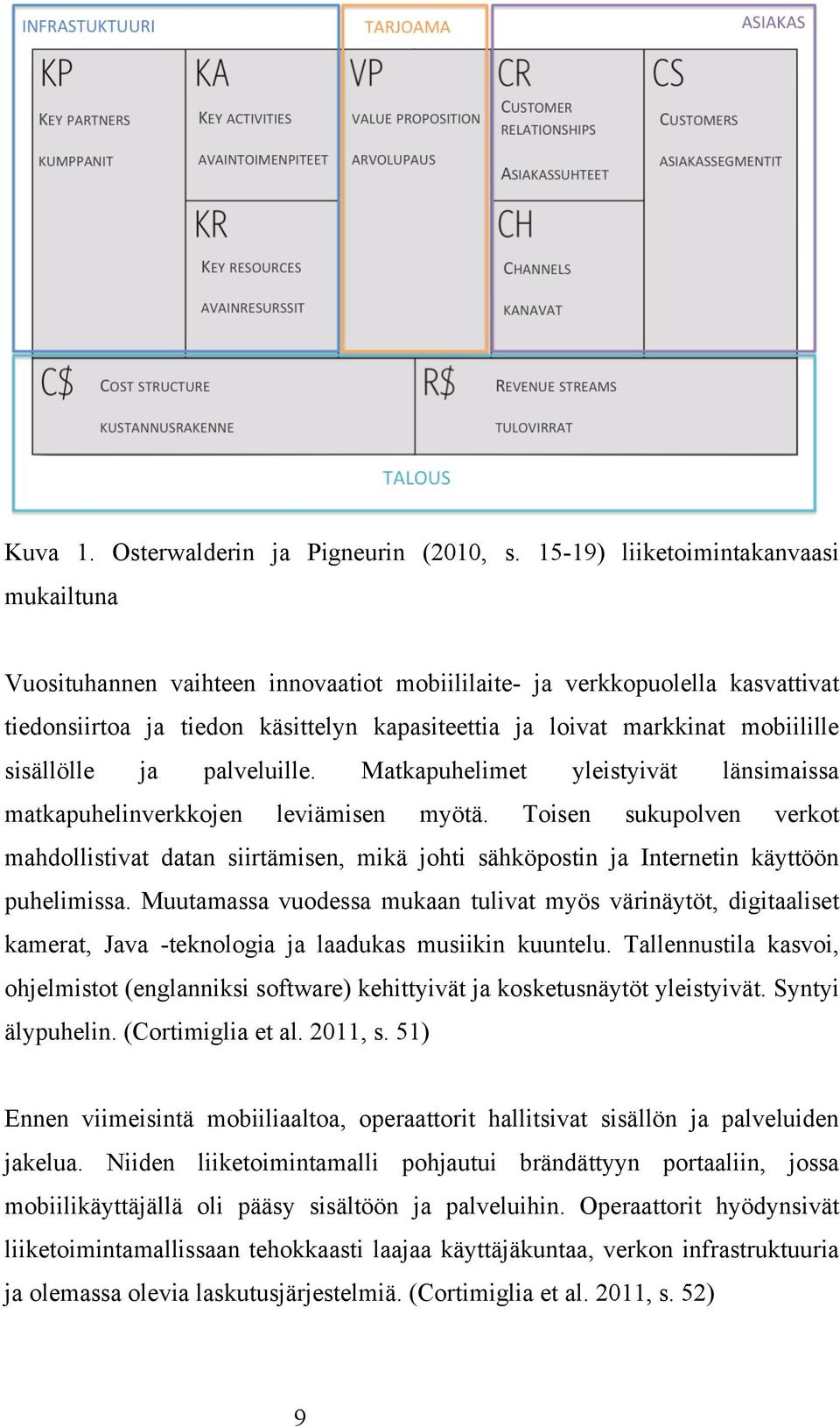 sisällölle ja palveluille. Matkapuhelimet yleistyivät länsimaissa matkapuhelinverkkojen leviämisen myötä.