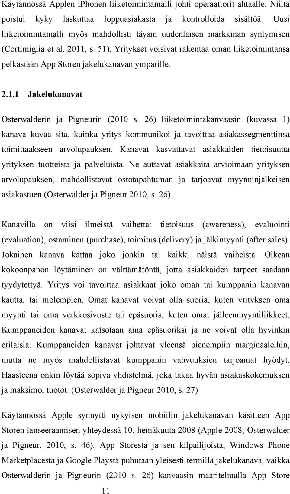 Yritykset voisivat rakentaa oman liiketoimintansa pelkästään App Storen jakelukanavan ympärille. 2.1.1 Jakelukanavat Osterwalderin ja Pigneurin (2010 s.