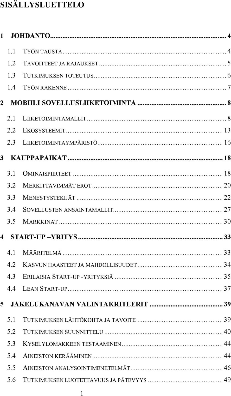 .. 27 3.5 MARKKINAT... 30 4 START-UP YRITYS... 33 4.1 MÄÄRITELMÄ... 33 4.2 KASVUN HAASTEET JA MAHDOLLISUUDET... 34 4.3 ERILAISIA START-UP -YRITYKSIÄ... 35 4.4 LEAN START-UP.