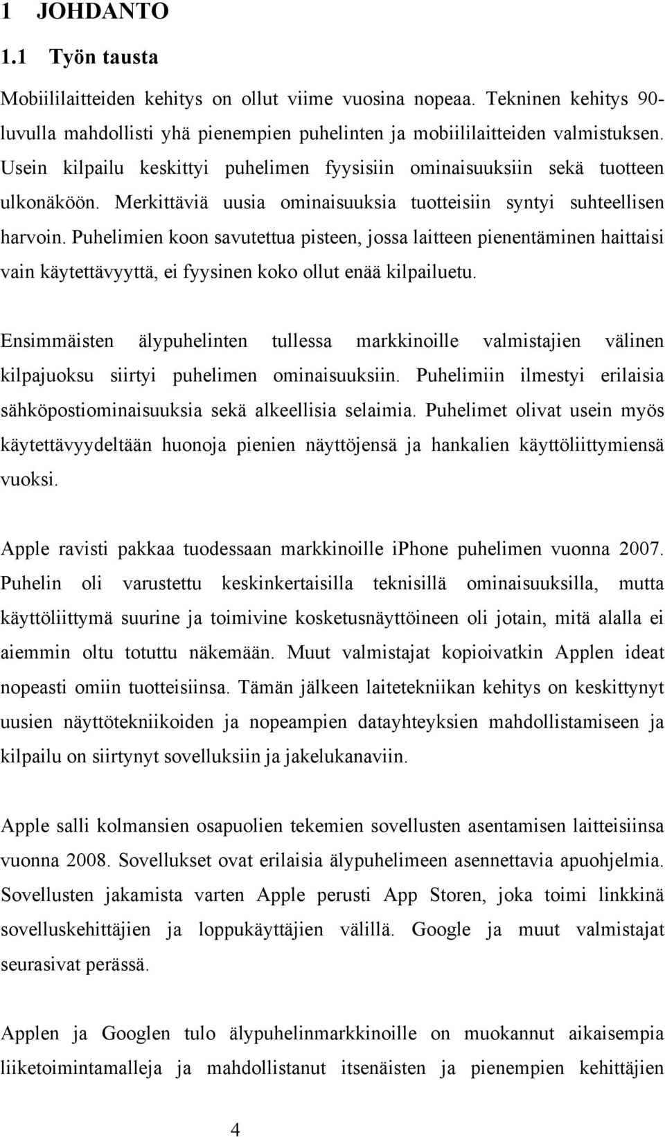 Puhelimien koon savutettua pisteen, jossa laitteen pienentäminen haittaisi vain käytettävyyttä, ei fyysinen koko ollut enää kilpailuetu.