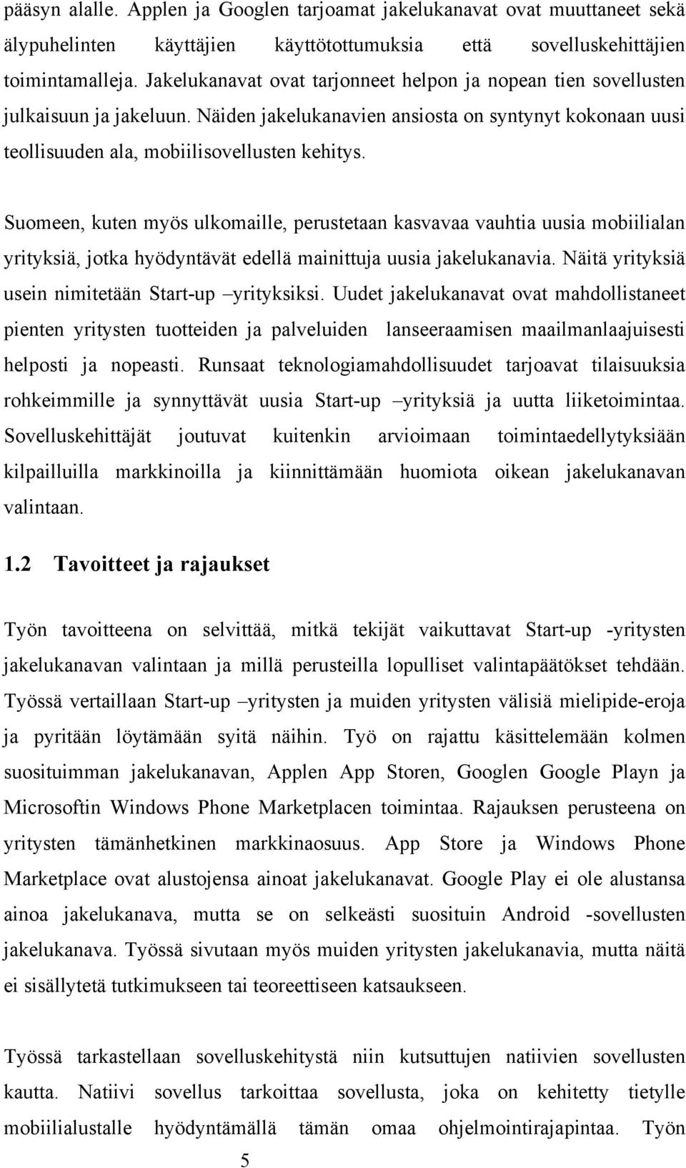 Suomeen, kuten myös ulkomaille, perustetaan kasvavaa vauhtia uusia mobiilialan yrityksiä, jotka hyödyntävät edellä mainittuja uusia jakelukanavia.