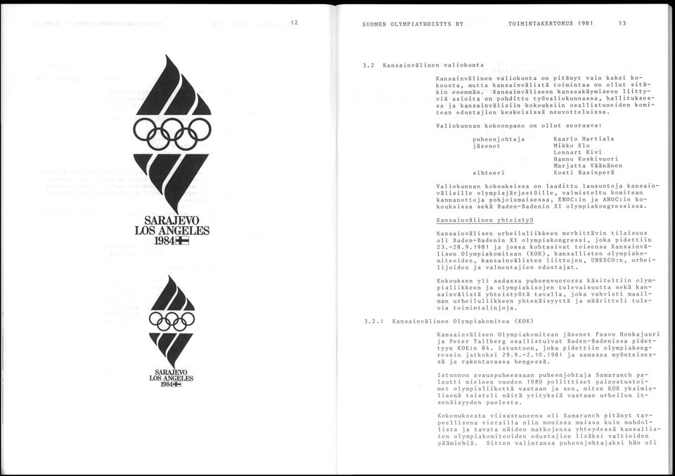 Valiokunnan kokoonpano on ollut seuraava: puheenjohtaja jäsenet sihteeri Kaarlo Hartiala Mikko Elo Lennart Kivi Hannu Koskivuori Marjatta Väänänen Kosti Rasinperä SARAJEVO LOS ANGELES 1984~