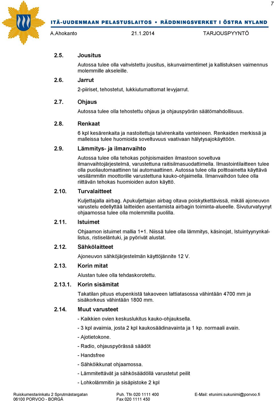 Renkaiden merkissä ja malleissa tulee huomioida soveltuvuus vaativaan hälytysajokäyttöön. 2.9.