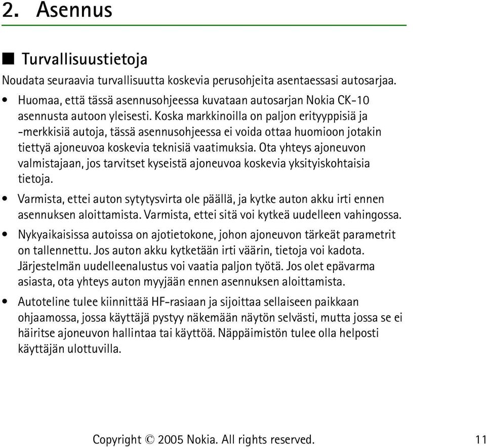 Koska markkinoilla on paljon erityyppisiä ja -merkkisiä autoja, tässä asennusohjeessa ei voida ottaa huomioon jotakin tiettyä ajoneuvoa koskevia teknisiä vaatimuksia.