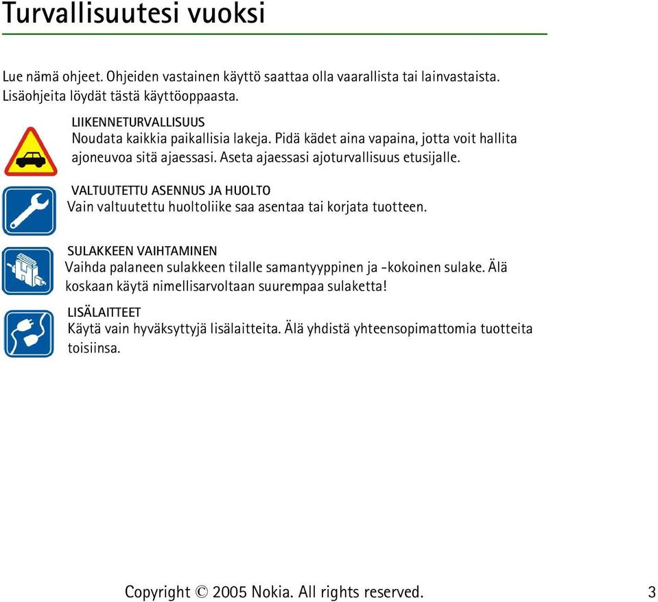 Aseta ajaessasi ajoturvallisuus etusijalle. VALTUUTETTU ASENNUS JA HUOLTO Vain valtuutettu huoltoliike saa asentaa tai korjata tuotteen.