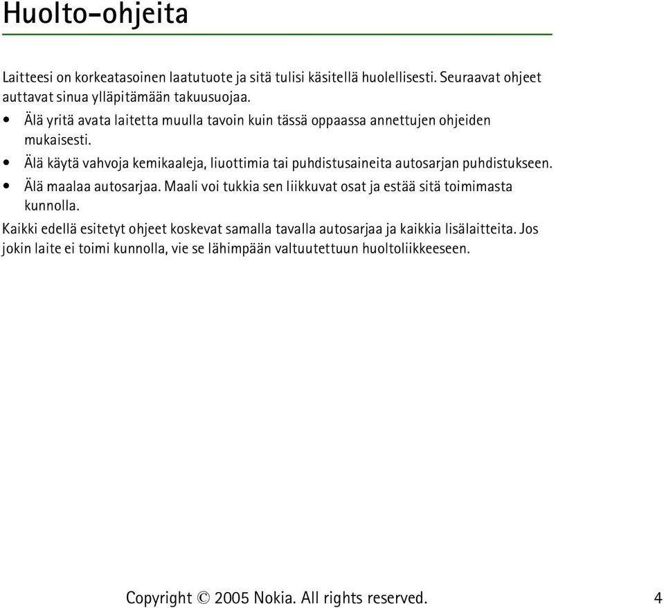 Älä käytä vahvoja kemikaaleja, liuottimia tai puhdistusaineita autosarjan puhdistukseen. Älä maalaa autosarjaa.