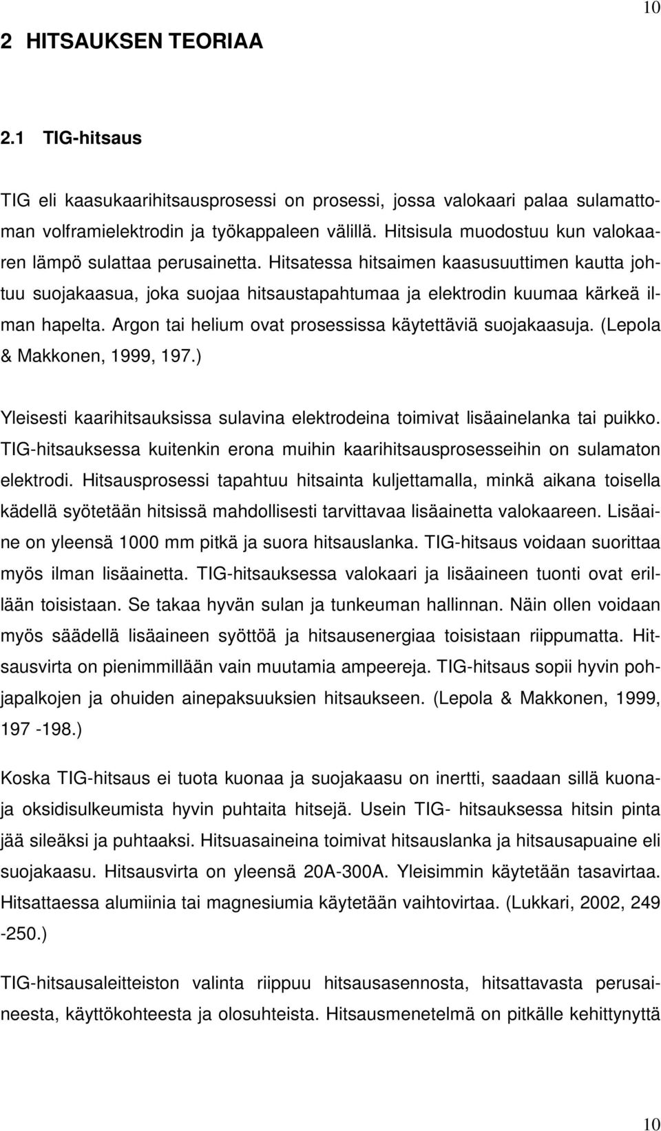 Argon tai helium ovat prosessissa käytettäviä suojakaasuja. (Lepola & Makkonen, 1999, 197.) Yleisesti kaarihitsauksissa sulavina elektrodeina toimivat lisäainelanka tai puikko.