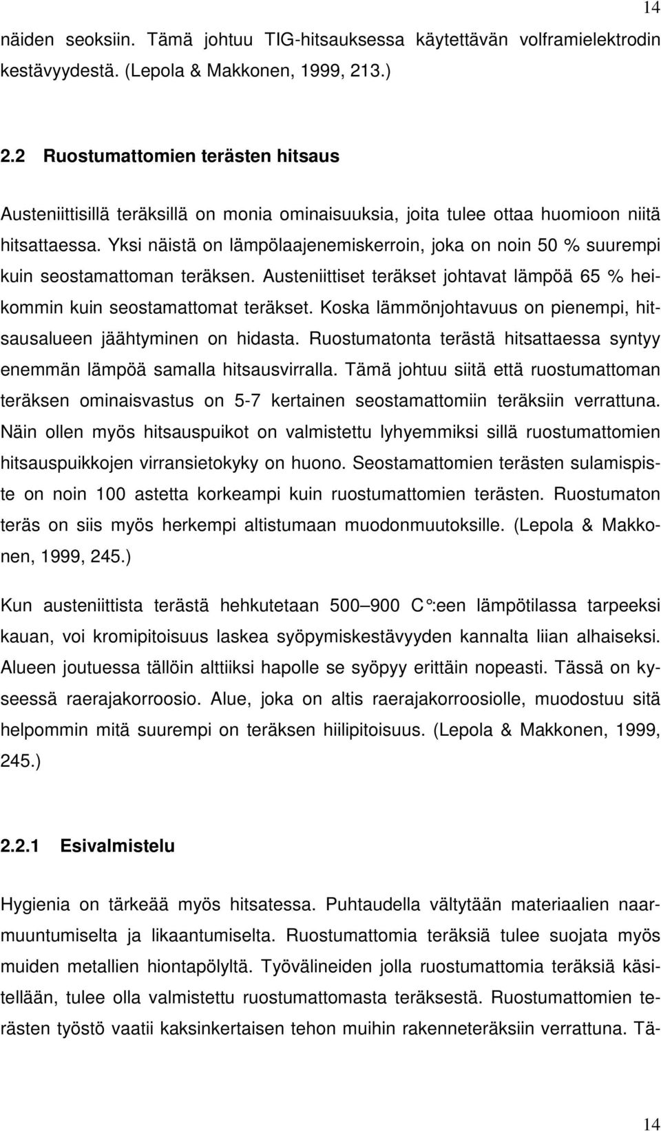 Yksi näistä on lämpölaajenemiskerroin, joka on noin 50 % suurempi kuin seostamattoman teräksen. Austeniittiset teräkset johtavat lämpöä 65 % heikommin kuin seostamattomat teräkset.