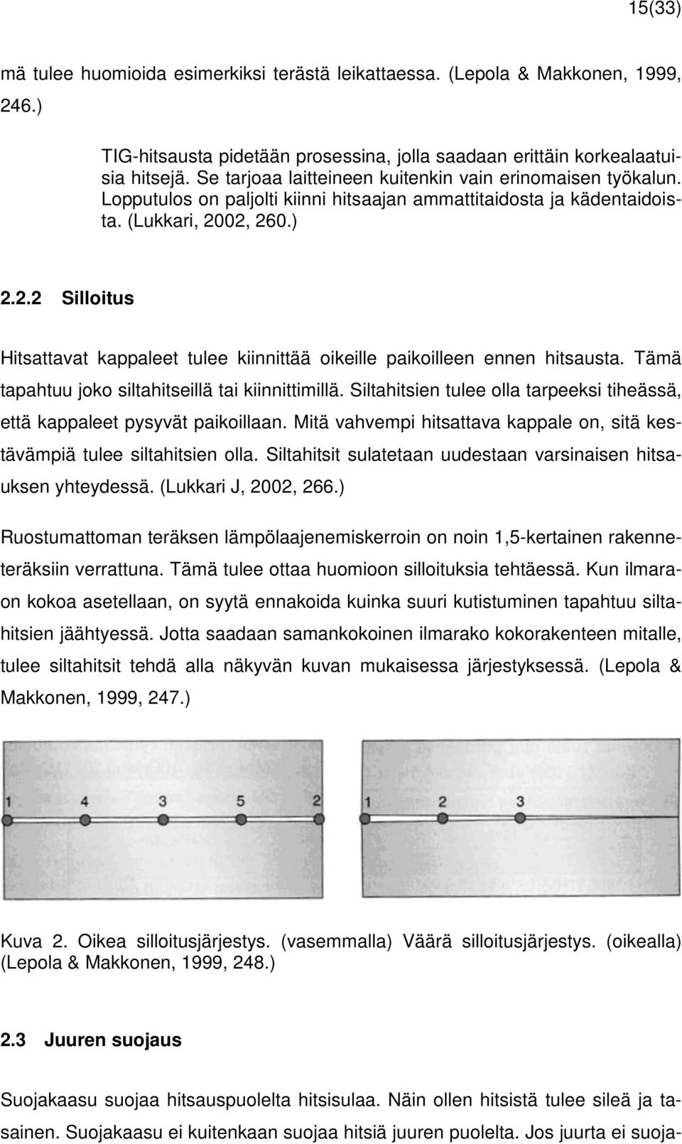 02, 260.) 2.2.2 Silloitus Hitsattavat kappaleet tulee kiinnittää oikeille paikoilleen ennen hitsausta. Tämä tapahtuu joko siltahitseillä tai kiinnittimillä.