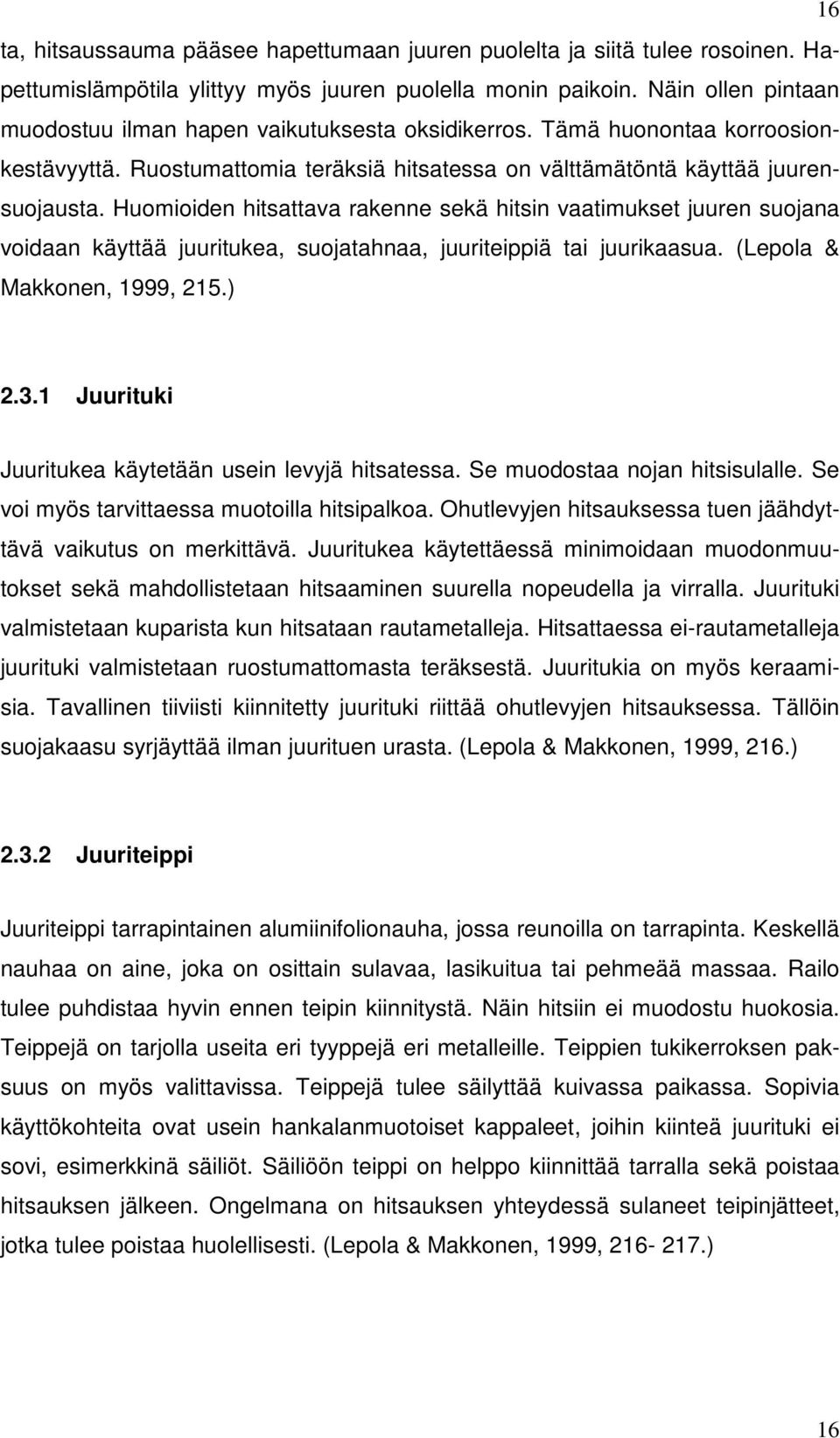 Huomioiden hitsattava rakenne sekä hitsin vaatimukset juuren suojana voidaan käyttää juuritukea, suojatahnaa, juuriteippiä tai juurikaasua. (Lepola & Makkonen, 1999, 215.) 2.3.