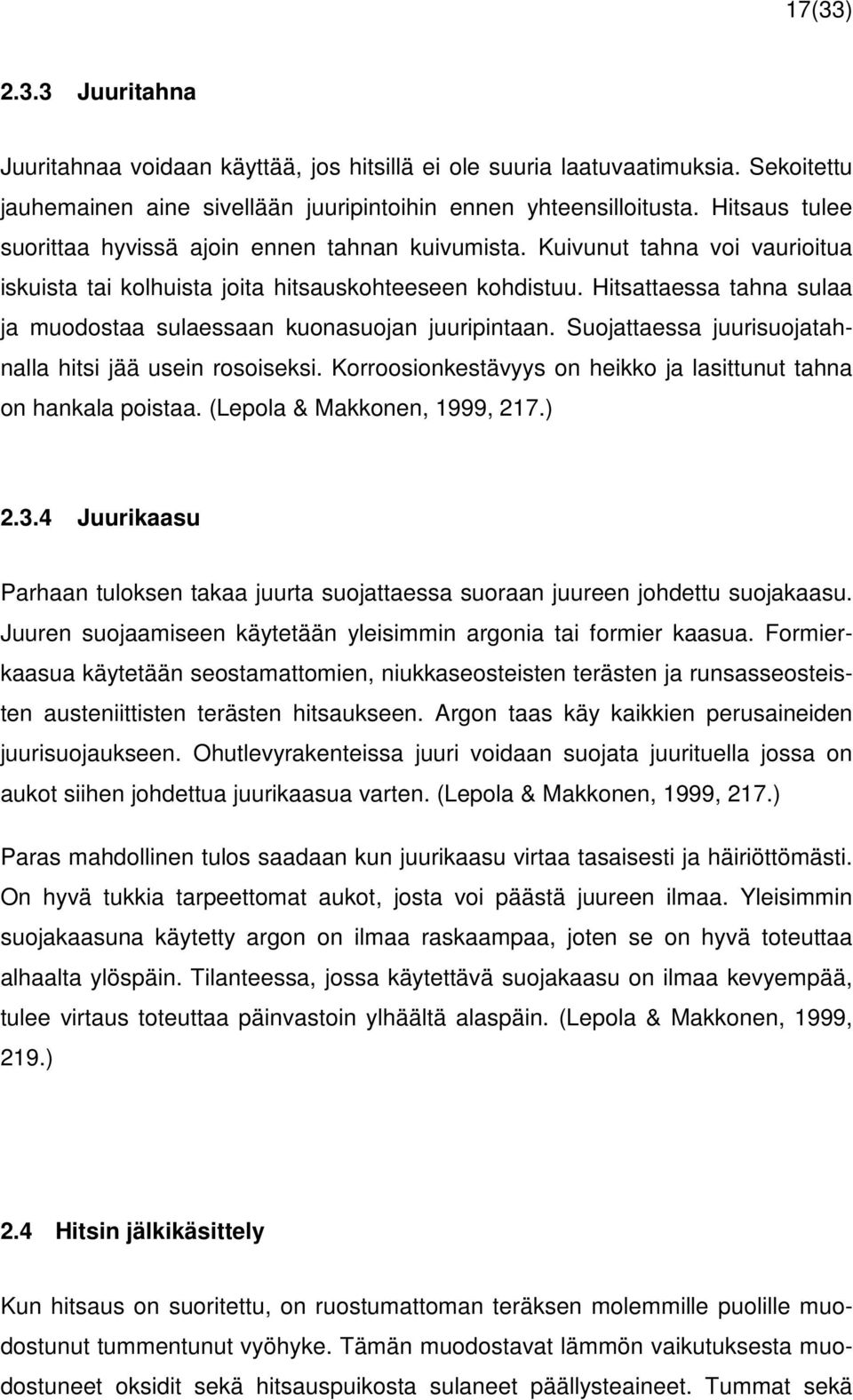 Hitsattaessa tahna sulaa ja muodostaa sulaessaan kuonasuojan juuripintaan. Suojattaessa juurisuojatahnalla hitsi jää usein rosoiseksi.