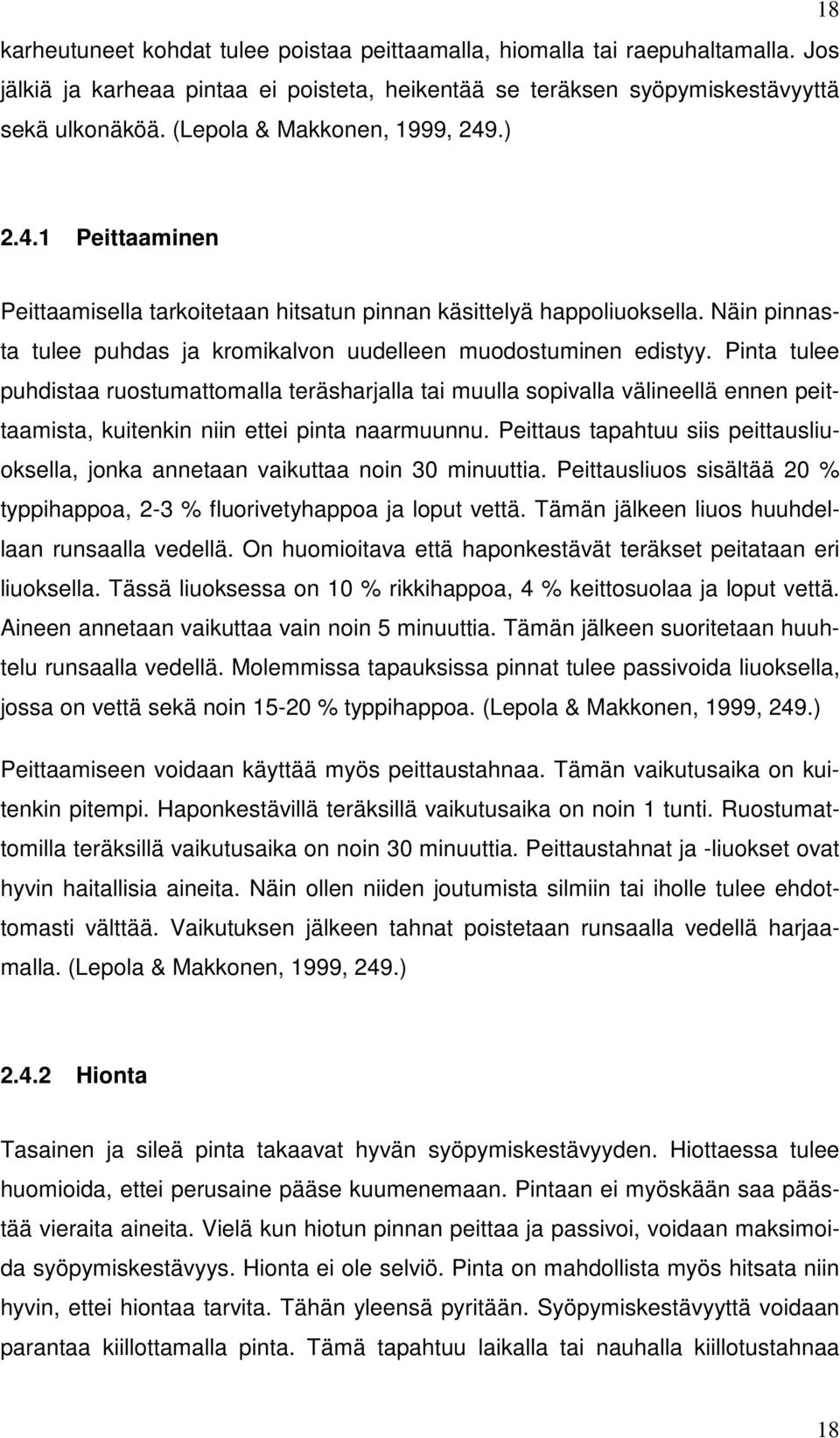 Pinta tulee puhdistaa ruostumattomalla teräsharjalla tai muulla sopivalla välineellä ennen peittaamista, kuitenkin niin ettei pinta naarmuunnu.