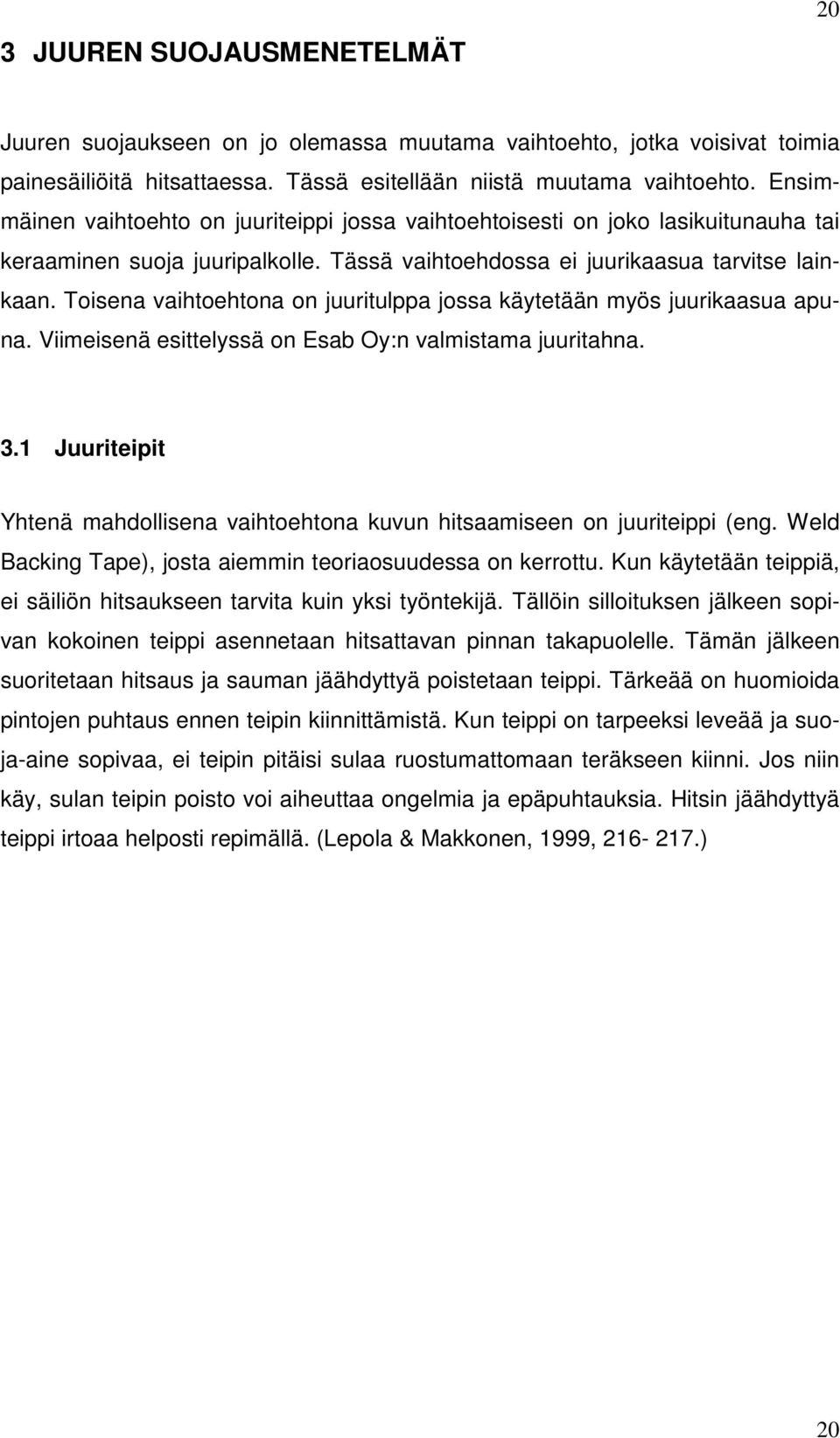 Toisena vaihtoehtona on juuritulppa jossa käytetään myös juurikaasua apuna. Viimeisenä esittelyssä on Esab Oy:n valmistama juuritahna. 3.