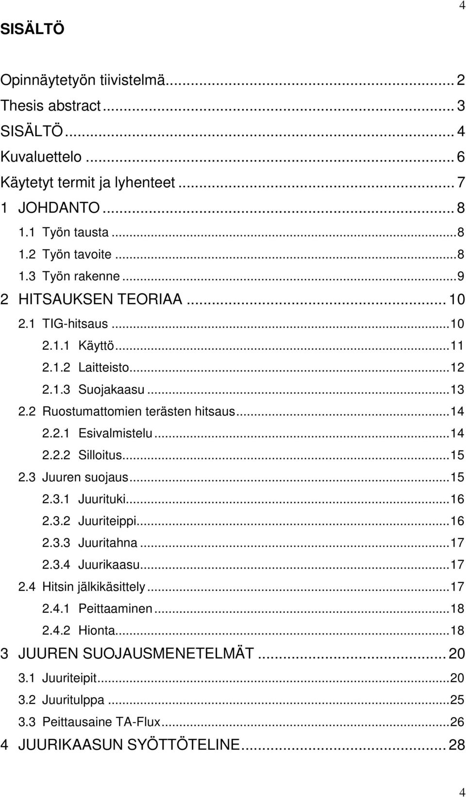 .. 14 2.2.2 Silloitus... 15 2.3 Juuren suojaus... 15 2.3.1 Juurituki... 16 2.3.2 Juuriteippi... 16 2.3.3 Juuritahna... 17 2.3.4 Juurikaasu... 17 2.4 Hitsin jälkikäsittely... 17 2.4.1 Peittaaminen.