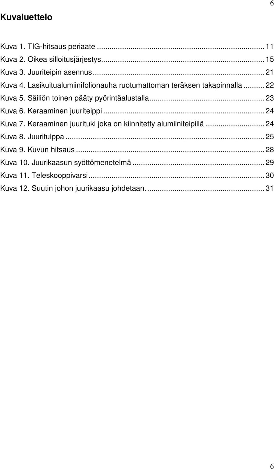 Keraaminen juuriteippi... 24 Kuva 7. Keraaminen juurituki joka on kiinnitetty alumiiniteipillä... 24 Kuva 8. Juuritulppa... 25 Kuva 9.