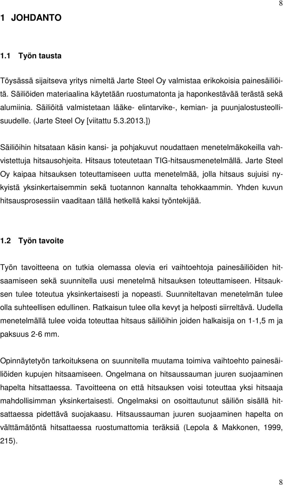 3.2013.]) Säiliöihin hitsataan käsin kansi- ja pohjakuvut noudattaen menetelmäkokeilla vahvistettuja hitsausohjeita. Hitsaus toteutetaan TIG-hitsausmenetelmällä.