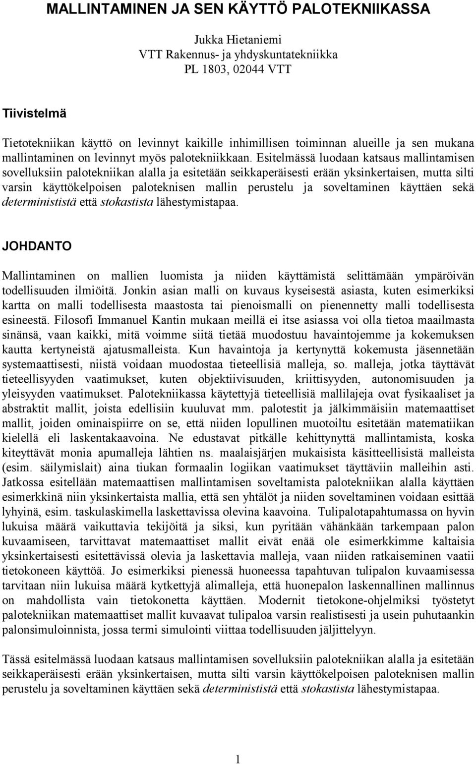 Esitelmässä luodaan katsaus mallintamisen sovelluksiin palotekniikan alalla ja esitetään seikkapeäisesti eään yksinketaisen, mutta silti vasin käyttökelpoisen paloteknisen mallin peustelu ja