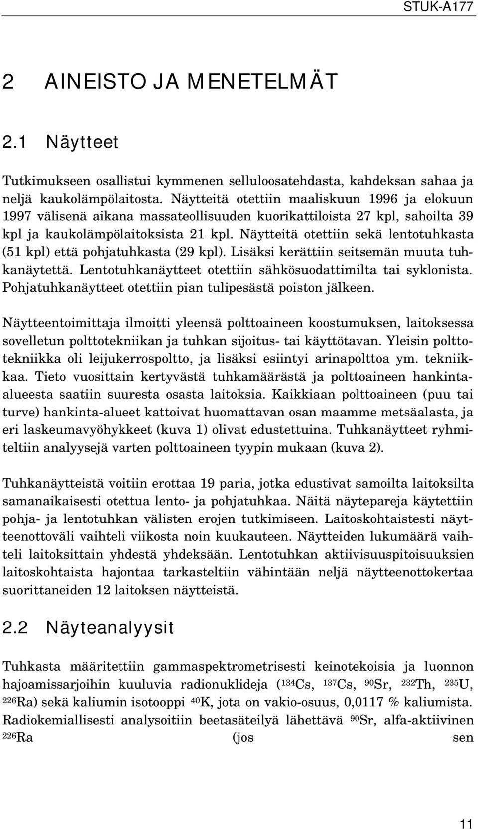 Näytteitä otettiin sekä lentotuhkasta (51 kpl) että pohjatuhkasta (29 kpl). Lisäksi kerättiin seitsemän muuta tuhkanäytettä. Lentotuhkanäytteet otettiin sähkösuodattimilta tai syklonista.