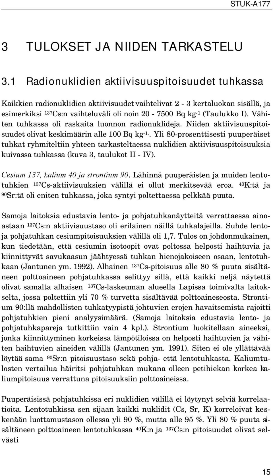 Vähiten tuhkassa oli raskaita luonnon radionuklideja. Niiden aktiivisuuspitoisuudet olivat keskimäärin alle 100 Bq kg -1.