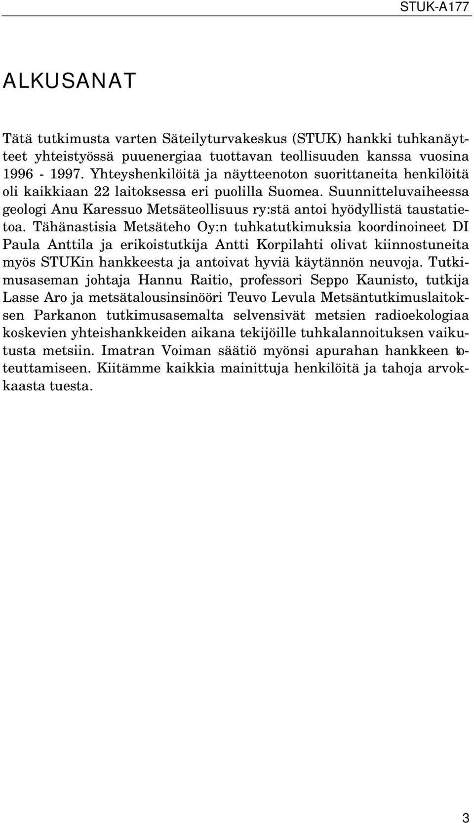 Suunnitteluvaiheessa geologi Anu Karessuo Metsäteollisuus ry:stä antoi hyödyllistä taustatietoa.