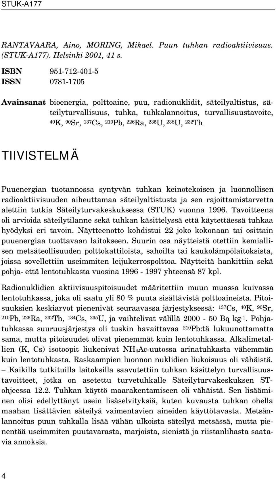 226 Ra, 235 U, 238 U, 232 Th TIIVISTELMÄ Puuenergian tuotannossa syntyvän tuhkan keinotekoisen ja luonnollisen radioaktiivisuuden aiheuttamaa säteilyaltistusta ja sen rajoittamistarvetta alettiin