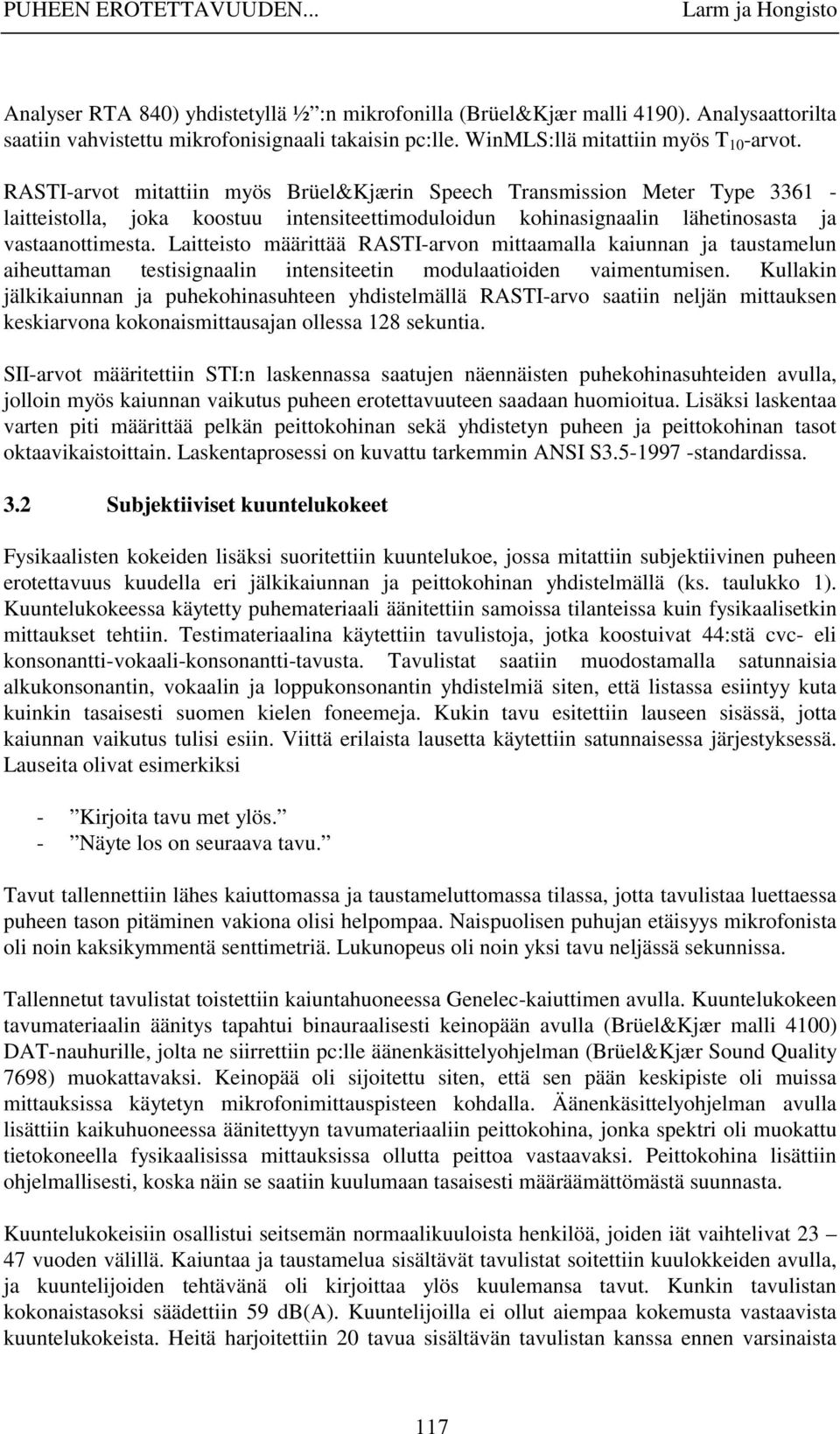 RASTI-arvot mitattiin myös Brüel&Kjærin Speech Transmission Meter Type 3361 - laitteistolla, joka koostuu intensiteettimoduloidun kohinasignaalin lähetinosasta ja vastaanottimesta.