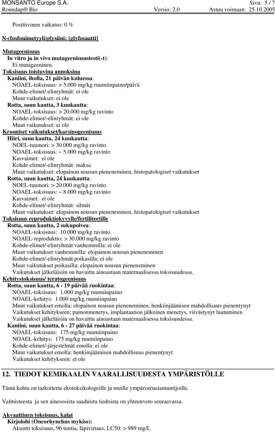 000 mg/kg ruumiinpaino/päivä Kohde-elimet/-elinryhmät: ei ole Muut vaikutukset: ei ole Rotta, suun kautta, 3 kuukautta: NOAEL-toksisuus: > 20.