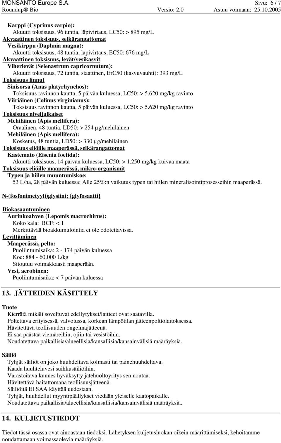 Sivu: 6 / 7 Karppi (Cyprinus carpio): Akuutti toksisuus, 96 tuntia, läpivirtaus, LC50: > 895 mg/l Akvaattinen toksisuus, selkärangattomat Vesikirppu (Daphnia magna): Akuutti toksisuus, 48 tuntia,