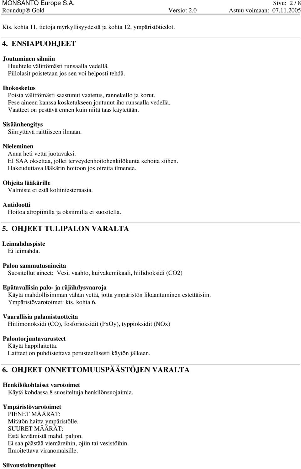 Vaatteet on pestävä ennen kuin niitä taas käytetään. Sisäänhengitys Siirryttävä raittiiseen ilmaan. Nieleminen Anna heti vettä juotavaksi.