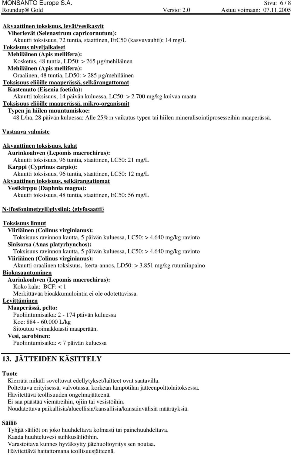 Sivu: 6 / 8 Akvaattinen toksisuus, levät/vesikasvit Viherlevät (Selenastrum capricornutum): Akuutti toksisuus, 72 tuntia, staattinen, ErC50 (kasvuvauhti): 14 mg/l Toksisuus niveljalkaiset Mehiläinen