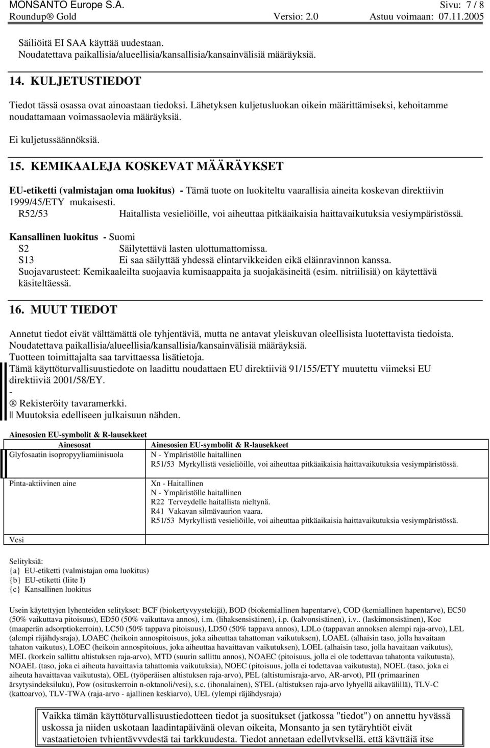 KEMIKAALEJA KOSKEVAT MÄÄRÄYKSET EU-etiketti (valmistajan oma luokitus) - Tämä tuote on luokiteltu vaarallisia aineita koskevan direktiivin 1999/45/ETY mukaisesti.