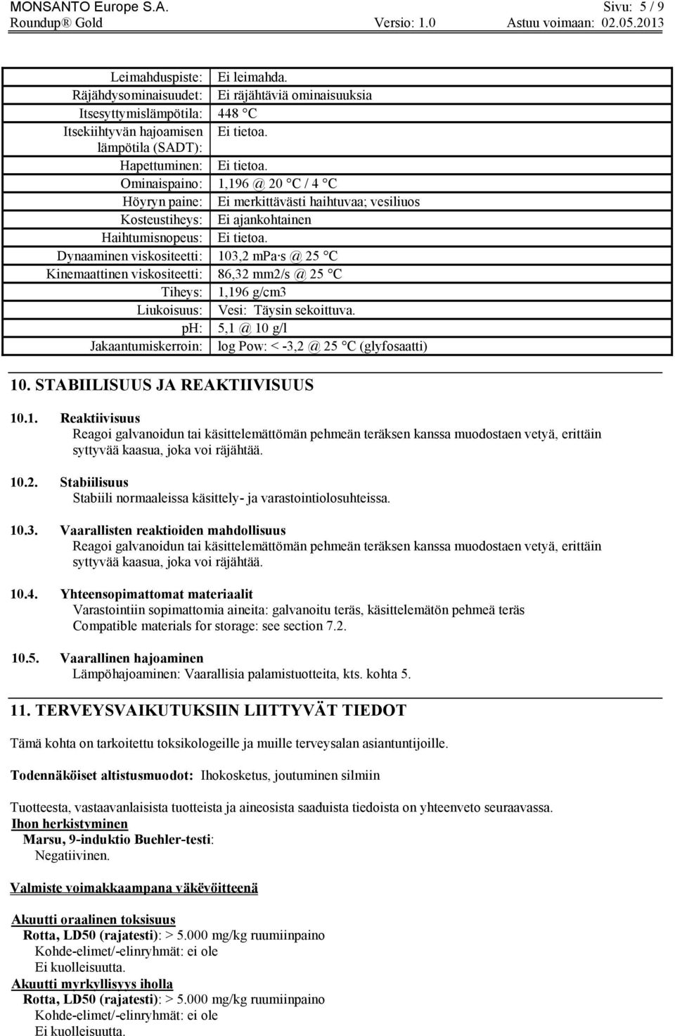 Dynaaminen viskositeetti: 103,2 mpa s @ 25 C Kinemaattinen viskositeetti: 86,32 mm2/s @ 25 C Tiheys: 1,196 g/cm3 Liukoisuus: Vesi: Täysin sekoittuva.